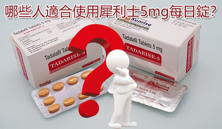 哪些人適合使用犀利士5mg每日錠? 哪些人適合使用犀利士5mg每日錠?